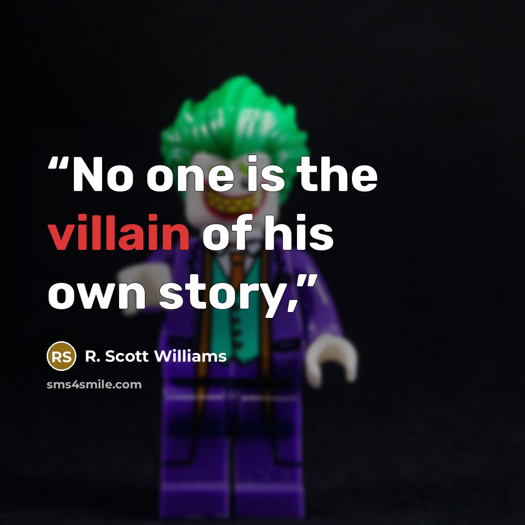 “No one is the villain of his own story,” quote by R. Scott Williams