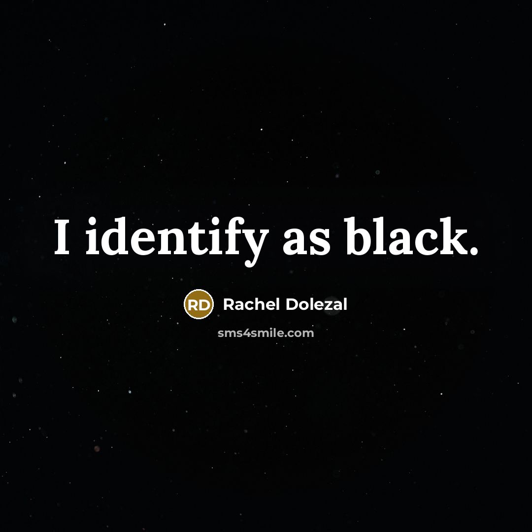 “I identify as black.…” quote by Rachel Dolezal