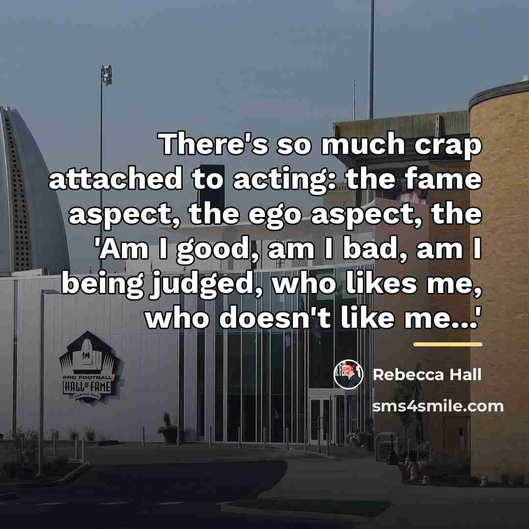 “There's so much crap attached to acting: the fame aspect,…” quote by Rebecca Hall