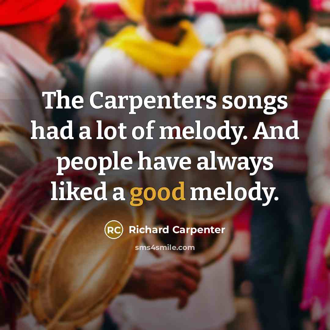 “The Carpenters songs had a lot of melody. And people…” quote by Richard Carpenter
