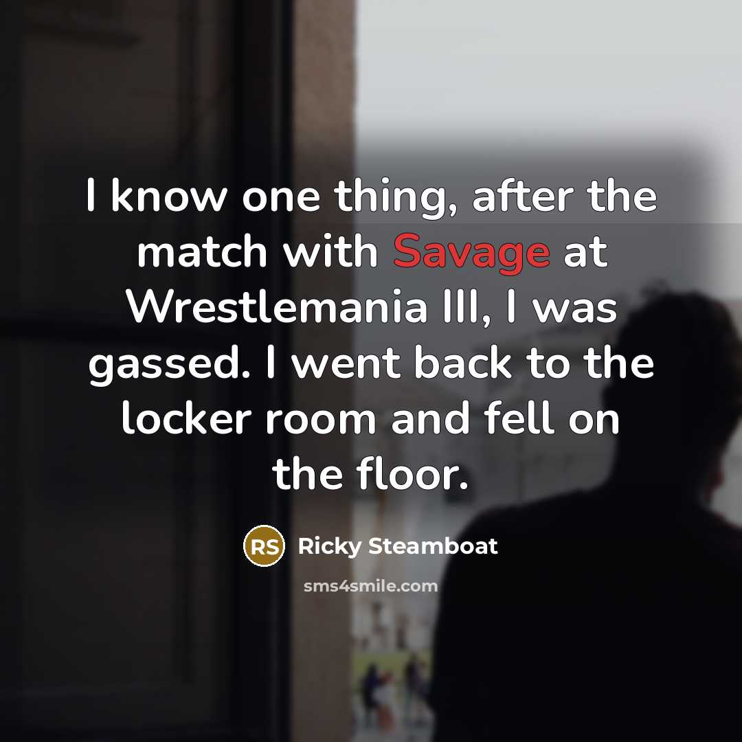 “I know one thing, after the match with Savage at…” quote by Ricky Steamboat