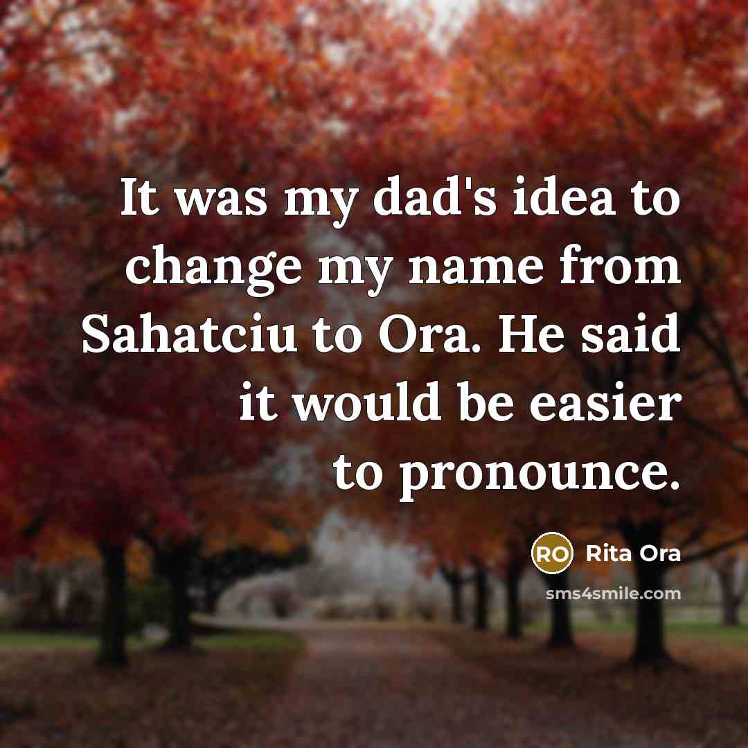 “It was my dad's idea to change my name from…” quote by Rita Ora