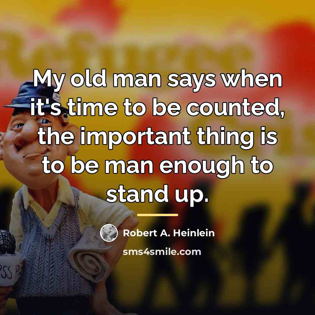 “My old man says when it's time to be counted,…” quote by Robert A. Heinlein