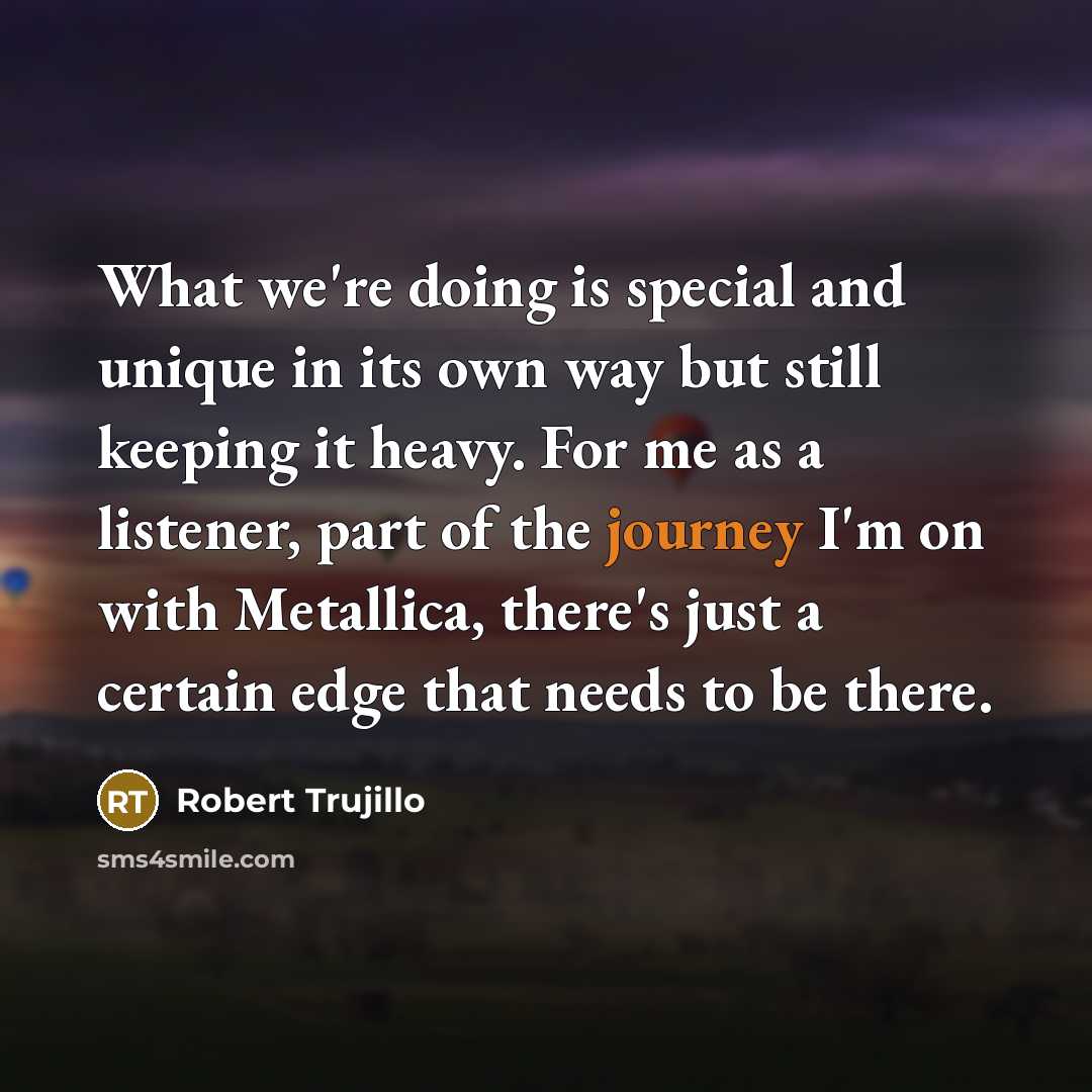 “What we're doing is special and unique in its own…” quote by Robert Trujillo