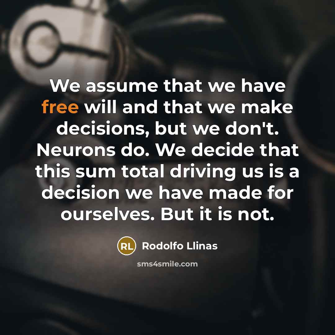 “We assume that we have free will and that we…” quote by Rodolfo Llinas