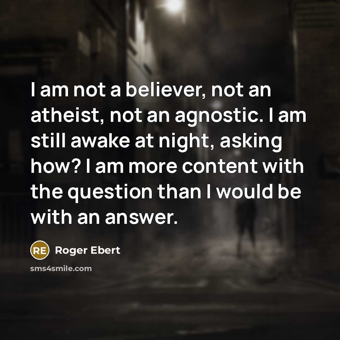 “I am not a believer, not an atheist, not an…” quote by Roger Ebert