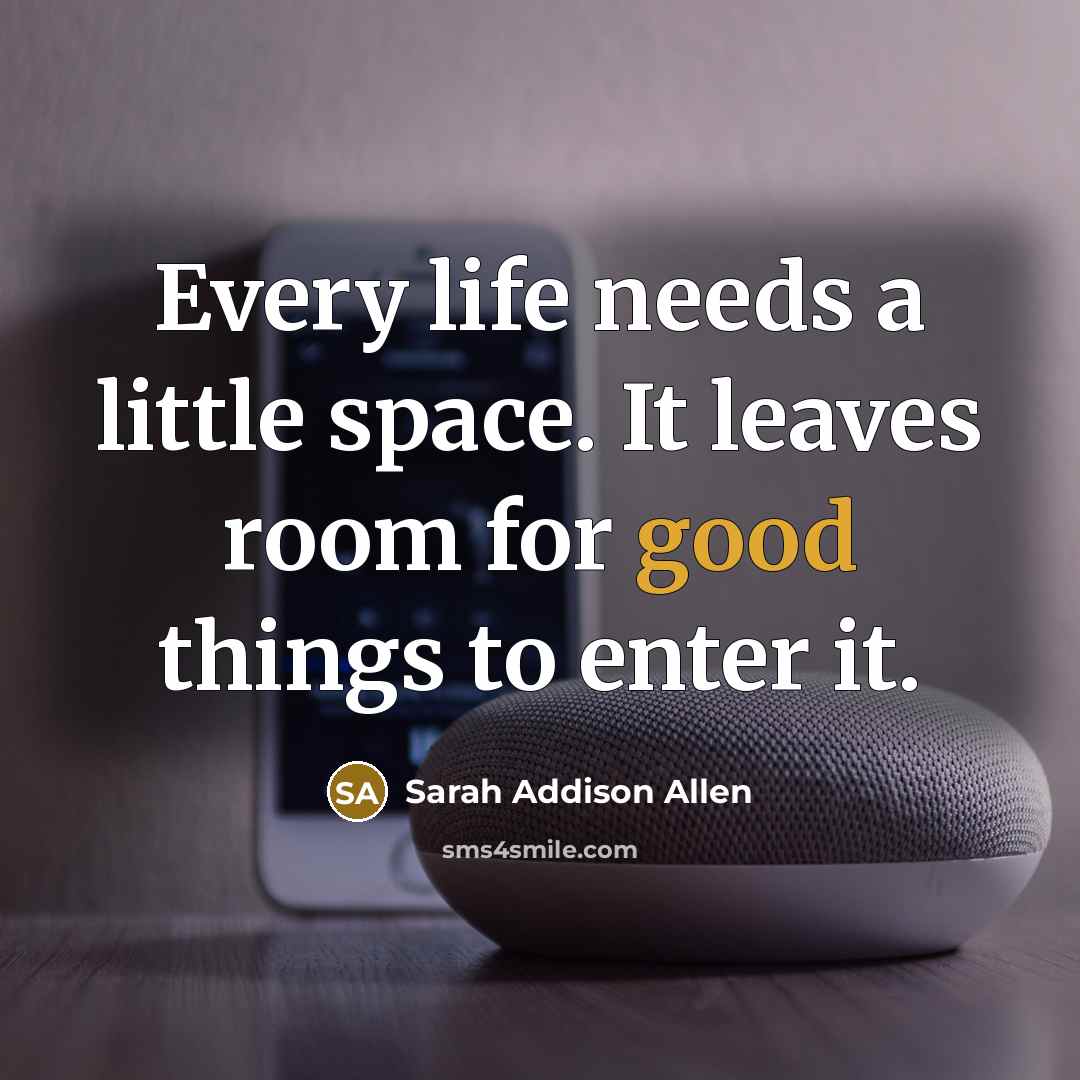 “Every life needs a little space. It leaves room for…” quote by Sarah Addison Allen