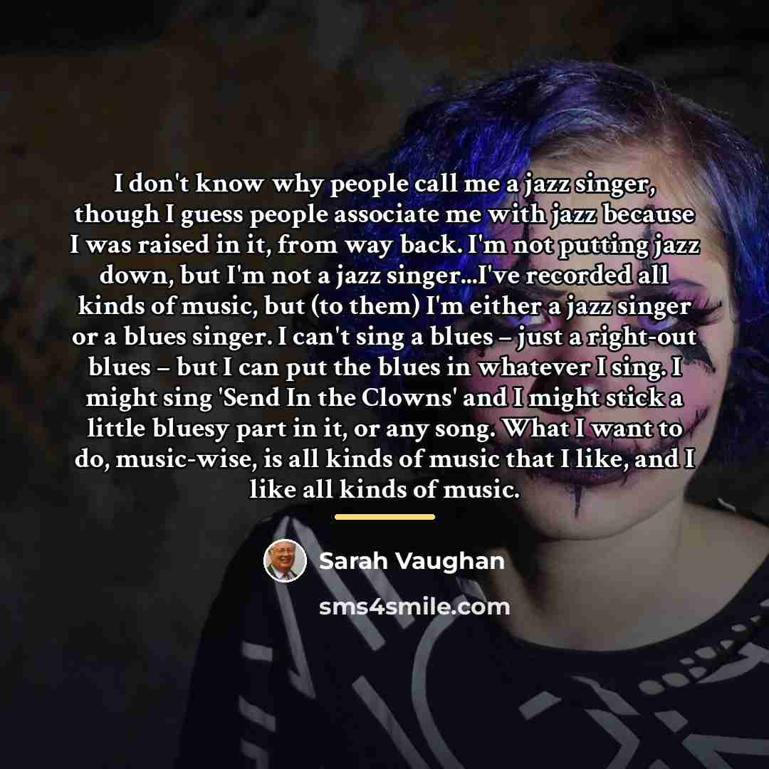 “I don't know why people call me a jazz singer,…” quote by Sarah Vaughan
