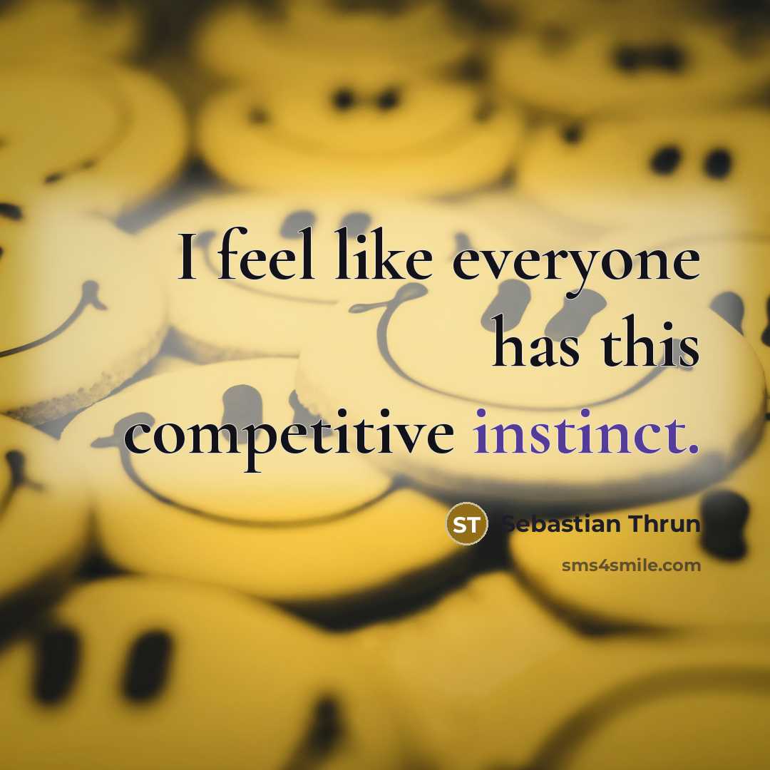 “I feel like everyone has this competitive instinct.” quote by Sebastian Thrun