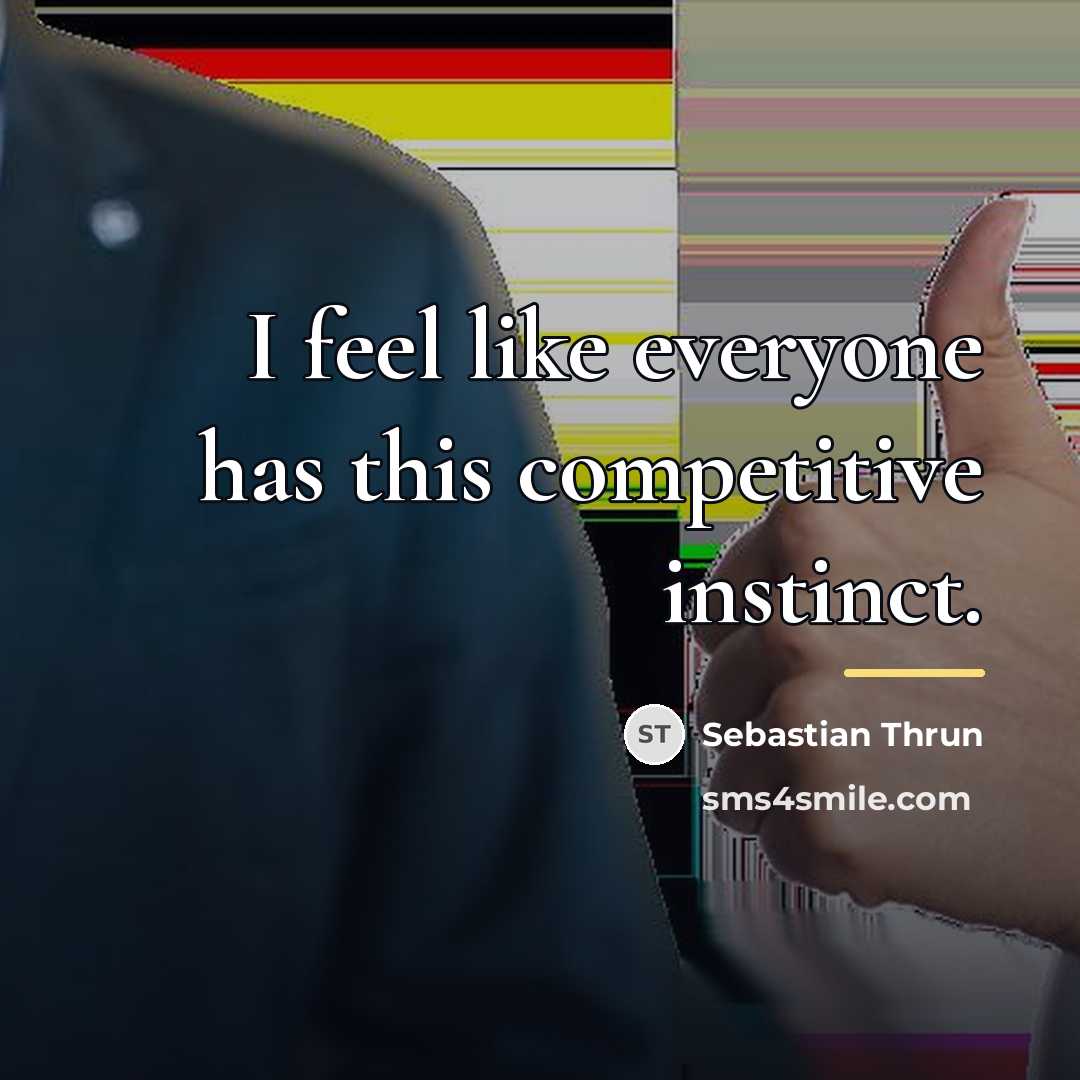 “I feel like everyone has this competitive instinct.…” quote by Sebastian Thrun