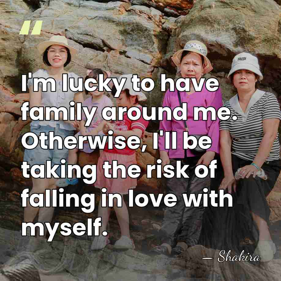 I'm lucky to have family around me. Otherwise, I'll be taking the&hellip; - Shakira