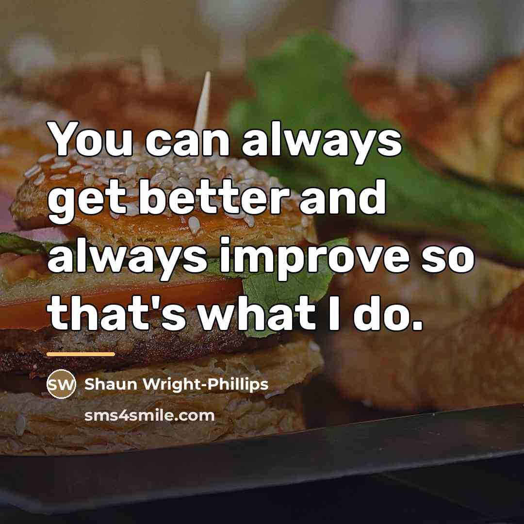 “You can always get better and always improve so that's…” quote by Shaun Wright-Phillips