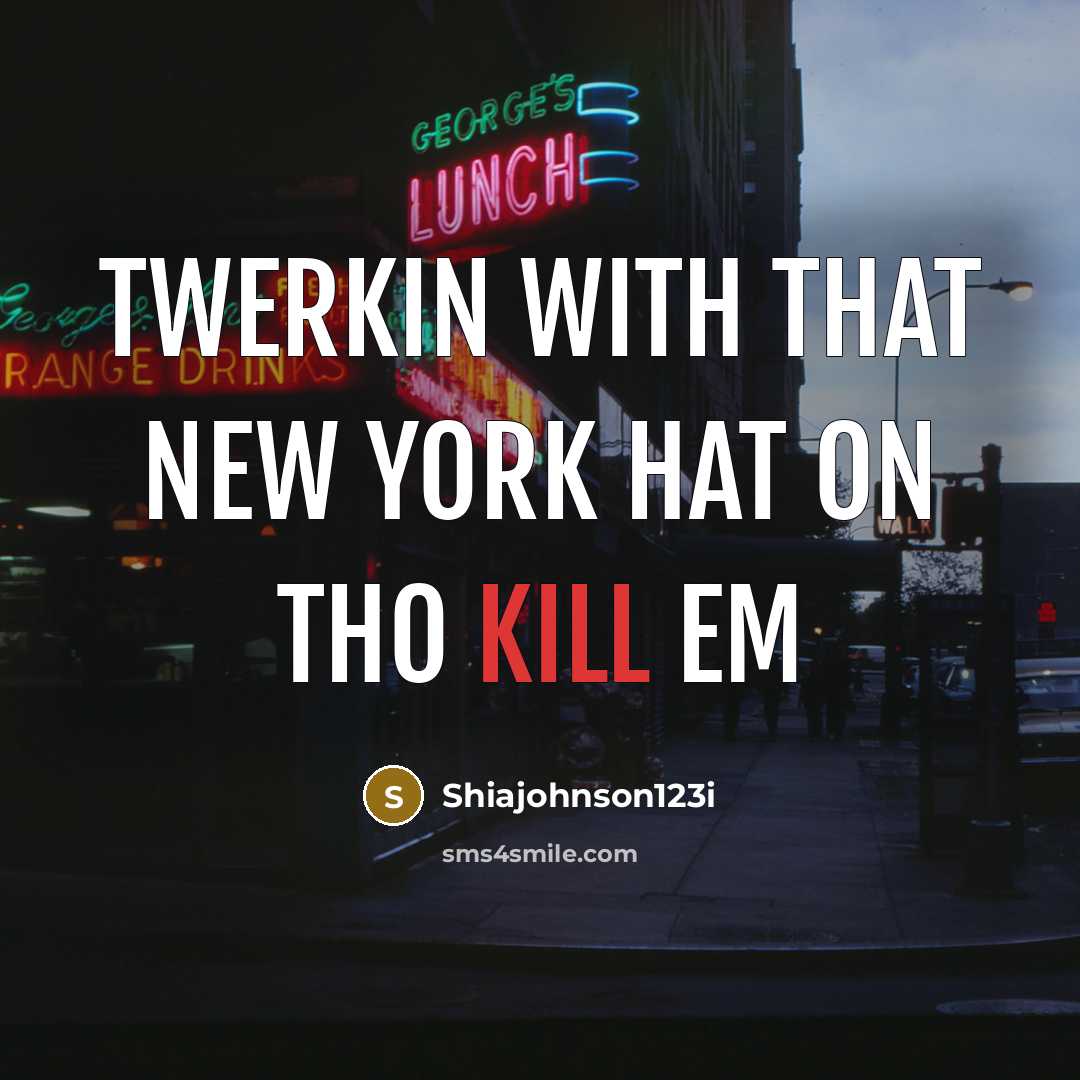 “Twerkin with that new york hat on tho kill em…” quote by Shiajohnson123i