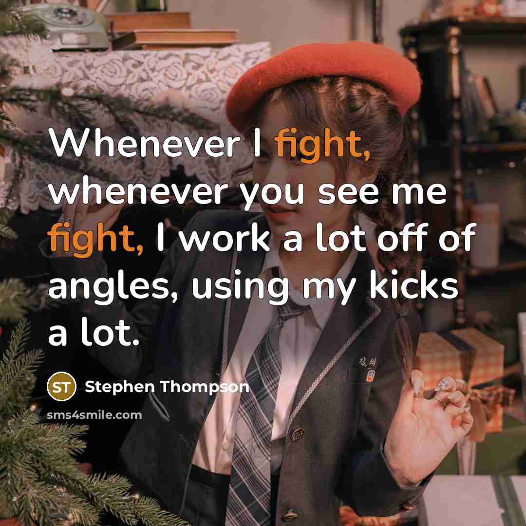 “Whenever I fight, whenever you see me fight, I work…” quote by Stephen Thompson