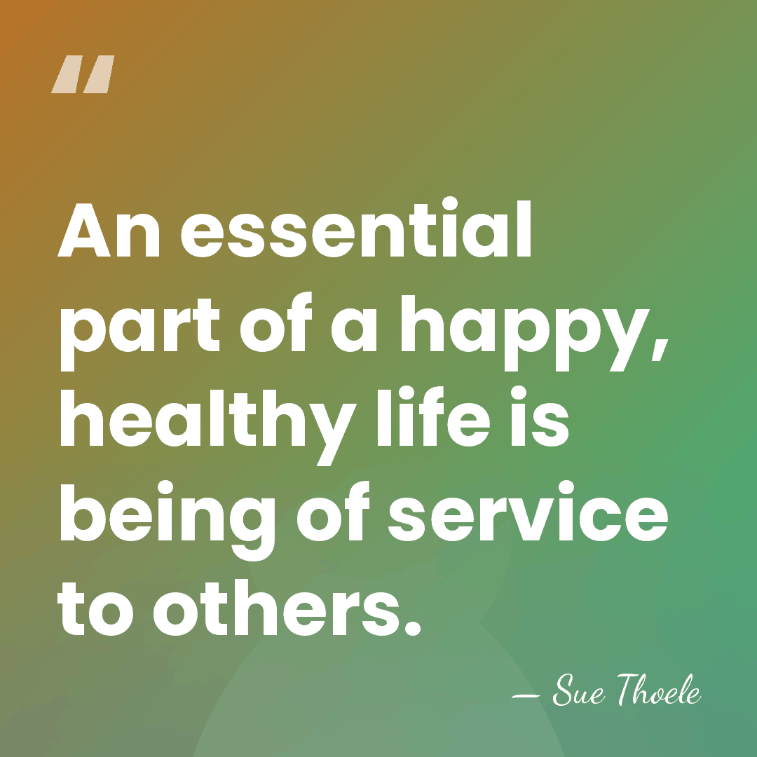 An essential part of a happy, healthy life is being of service&hellip; - Sue Thoele