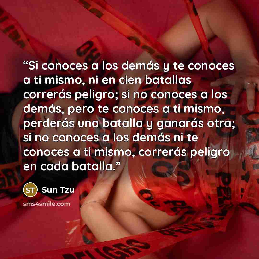 “Si conoces a los demás y te conoces a ti mismo, ni en cien batallas correrás peligro; si no conoces a los demás, pero te conoces a ti mismo, perderás una batalla y ganarás otra; si no conoces a los demás ni te conoces a ti mismo, correrás peligro en cada batalla.” quote by Sun Tzu