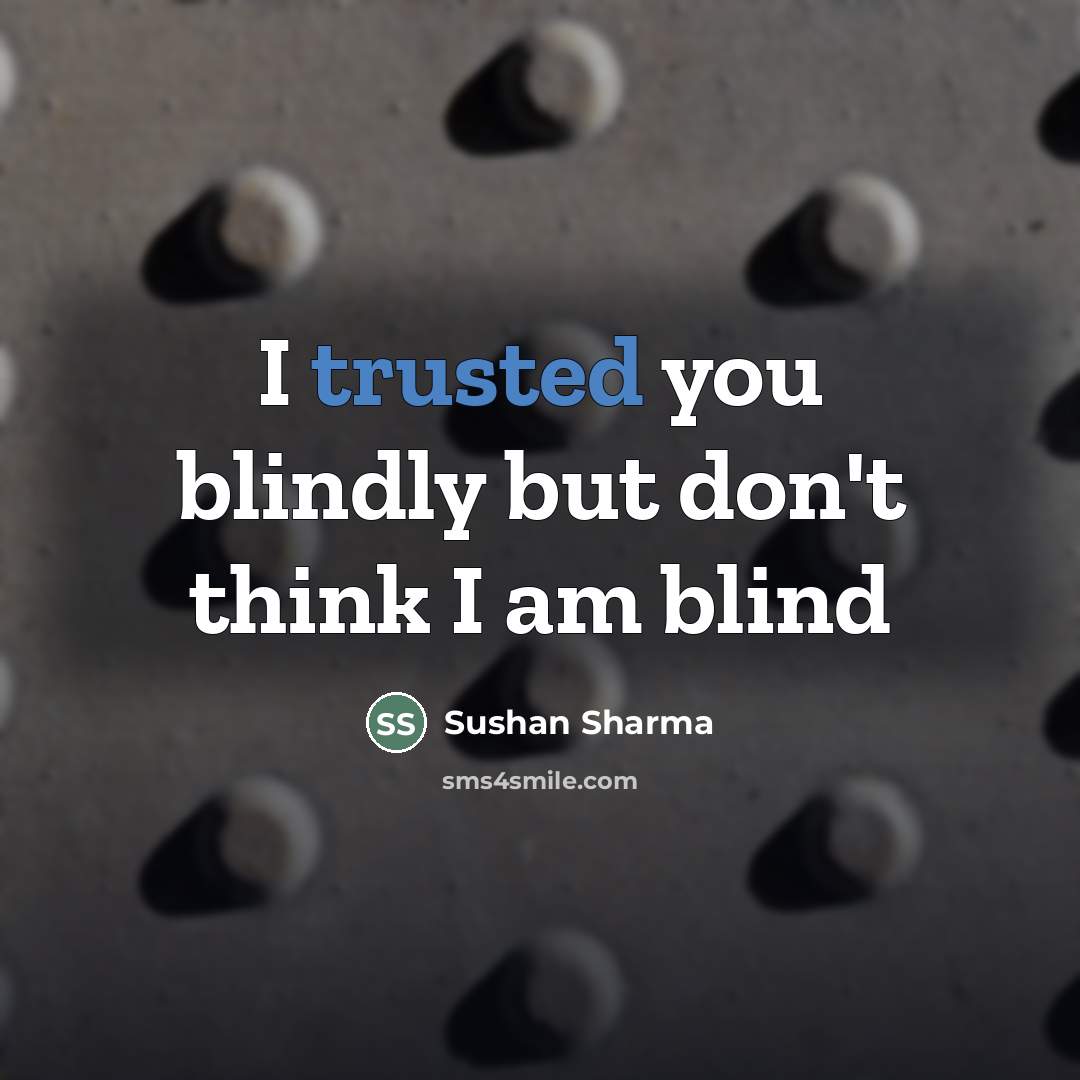 “I trusted you blindly but don't think I am blind…” quote by Sushan Sharma