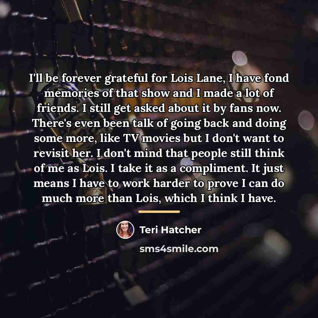 “I'll be forever grateful for Lois Lane, I have fond…” quote by Teri Hatcher