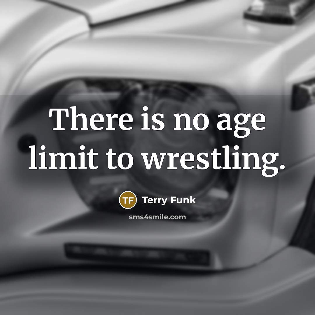 “There is no age limit to wrestling.…” quote by Terry Funk