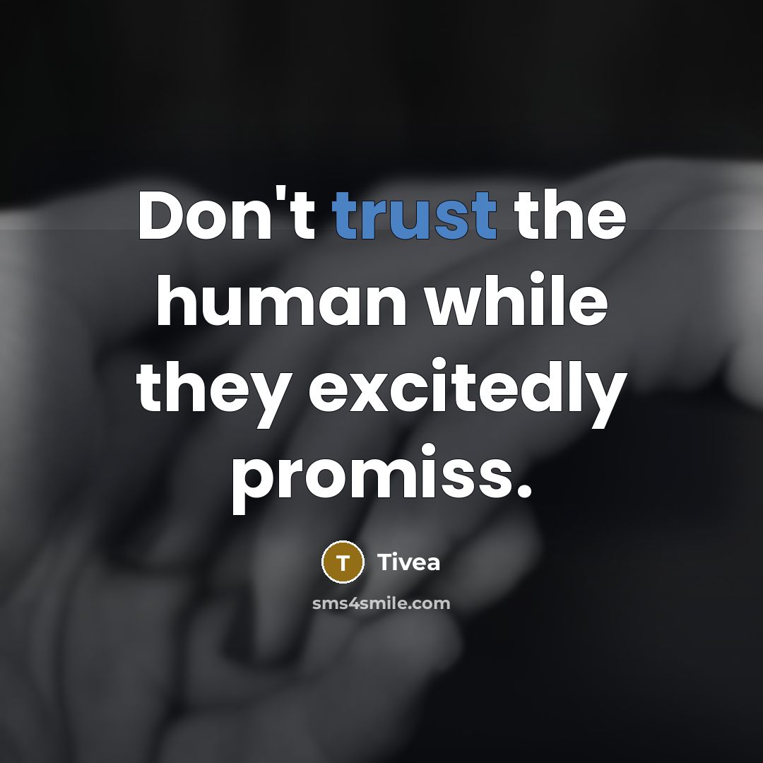 “Don't trust the human while they excitedly promiss.…” quote by Tivea