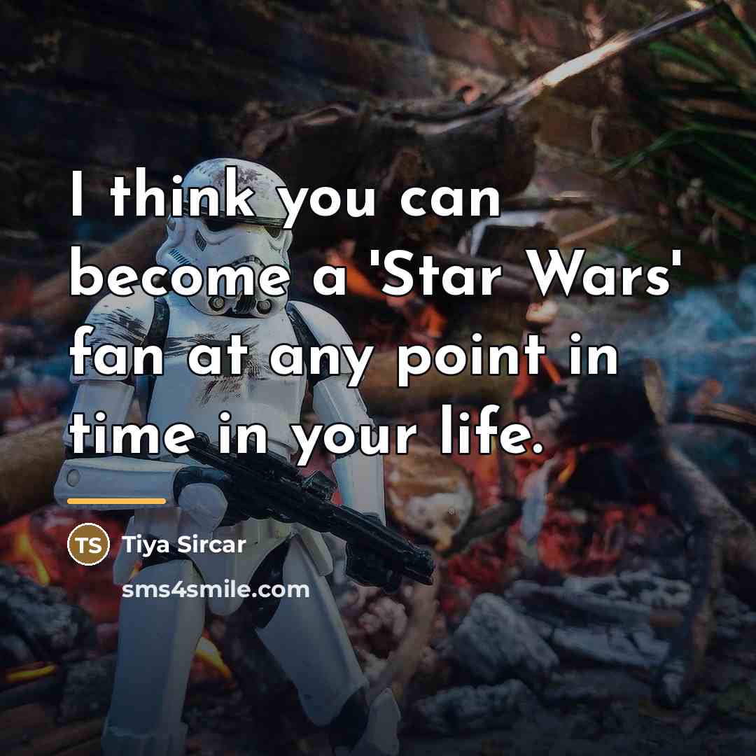 “I think you can become a 'Star Wars' fan at…” quote by Tiya Sircar