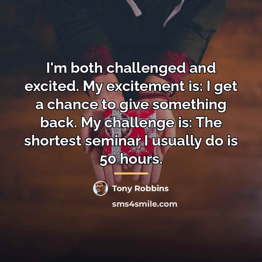 “I'm both challenged and excited. My excitement is: I get…” quote by Tony Robbins
