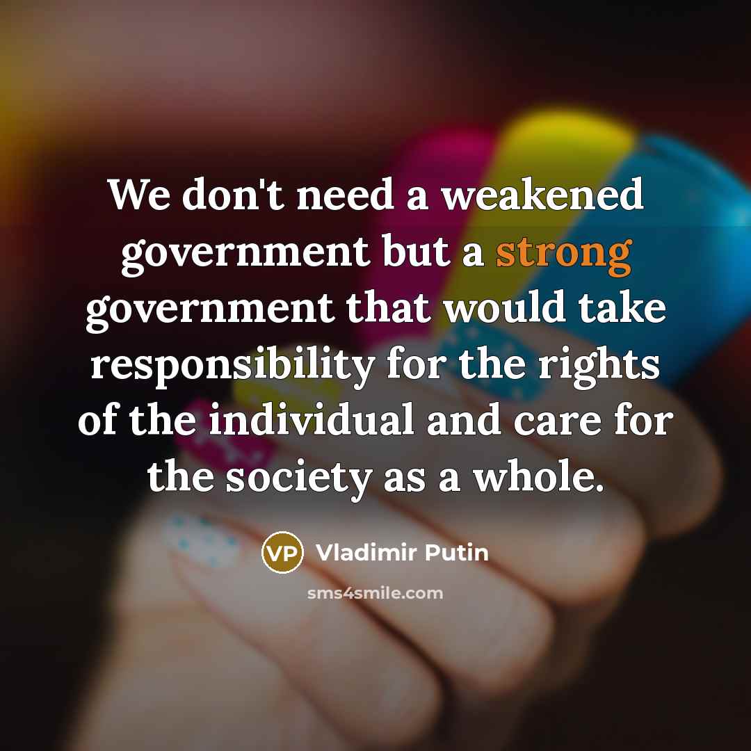 “We don't need a weakened government but a strong government…” quote by Vladimir Putin