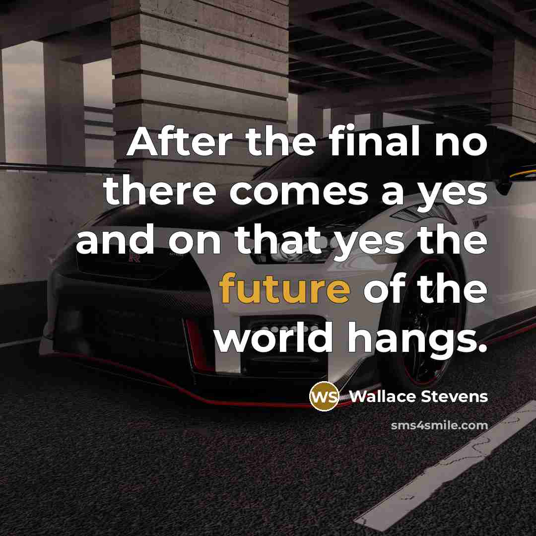 “After the final no there comes a yes and on…” quote by Wallace Stevens