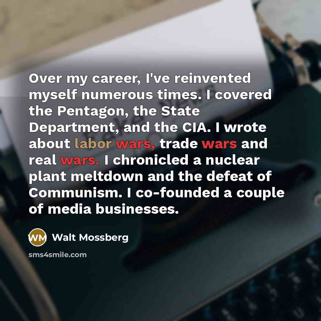“Over my career, I've reinvented myself numerous times. I covered…” quote by Walt Mossberg