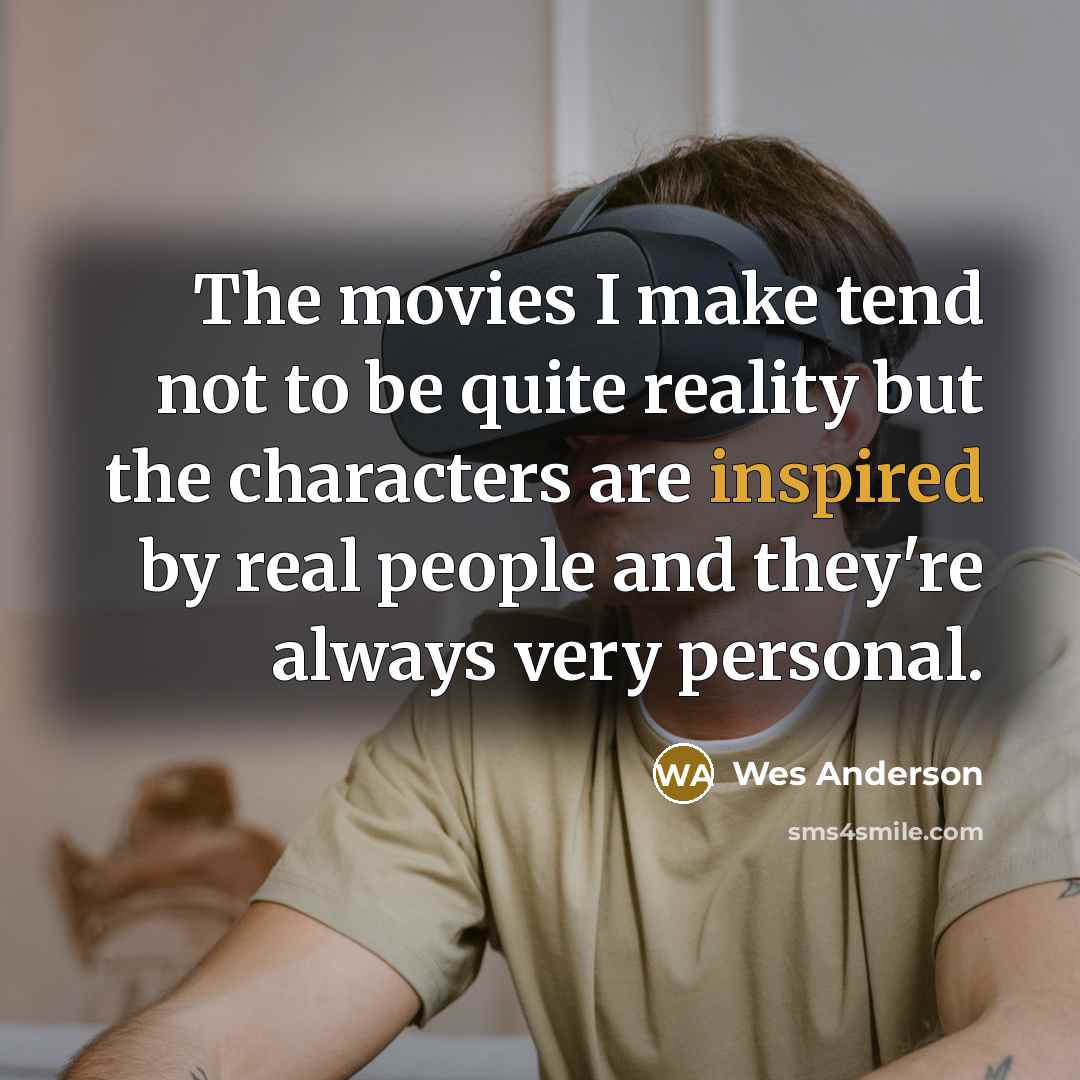 “The movies I make tend not to be quite reality…” quote by Wes Anderson