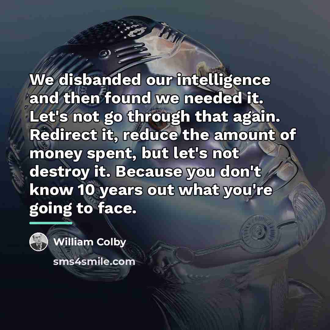 “We disbanded our intelligence and then found we needed it.…” quote by William Colby