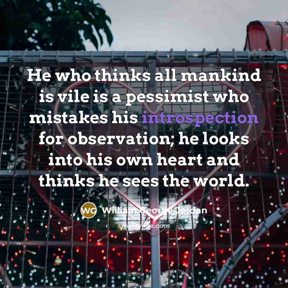 “He who thinks all mankind is vile is a pessimist…” quote by William George Jordan