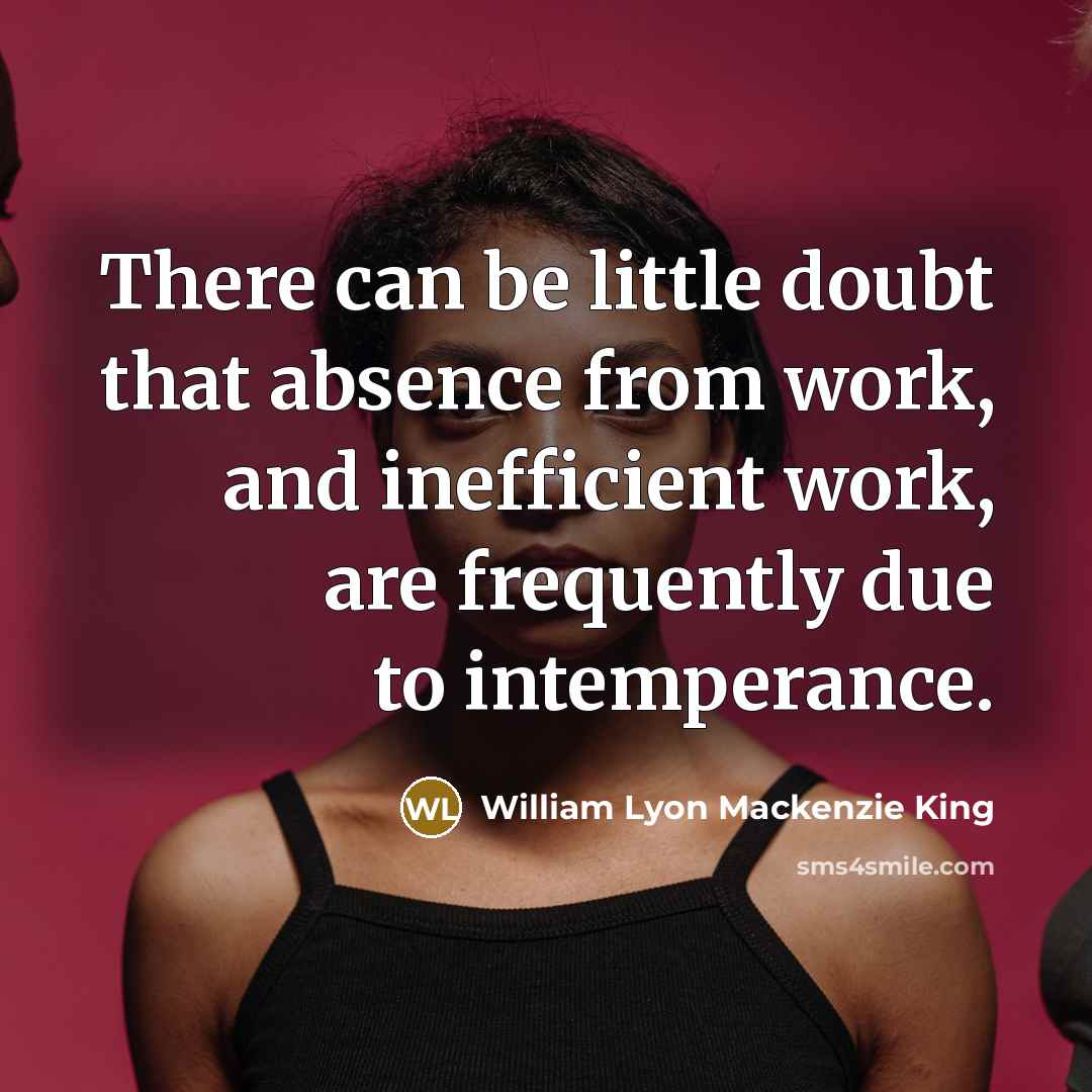 “There can be little doubt that absence from work, and…” quote by William Lyon Mackenzie King