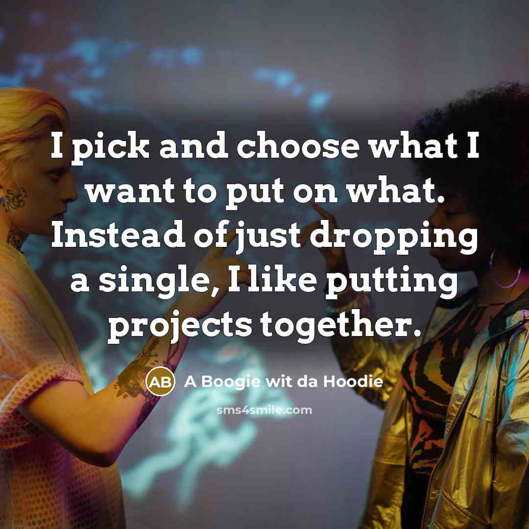 “I pick and choose what I want to put on…” quote by A Boogie wit da Hoodie