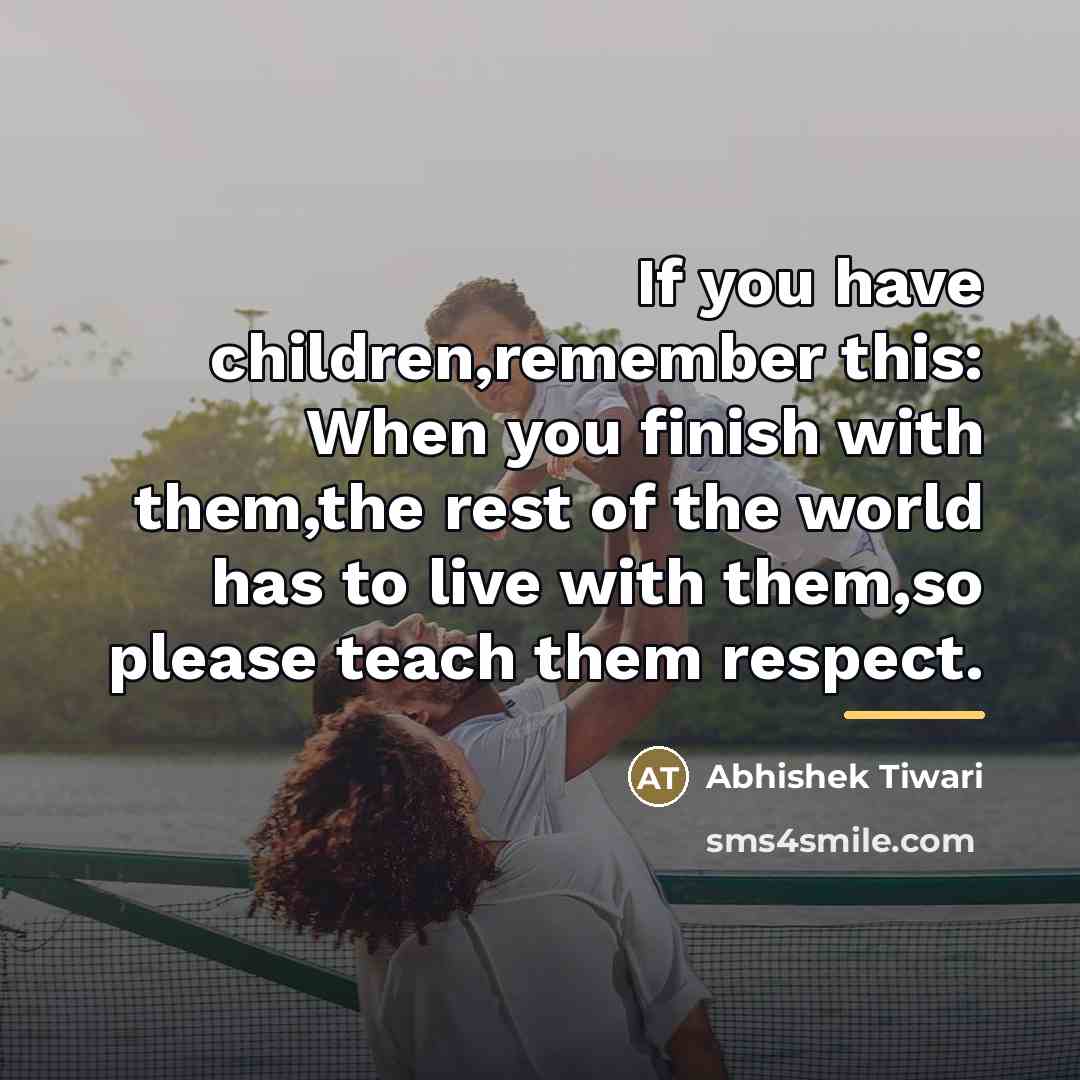 “If you have children,remember this: When you finish with them,the…” quote by Abhishek Tiwari