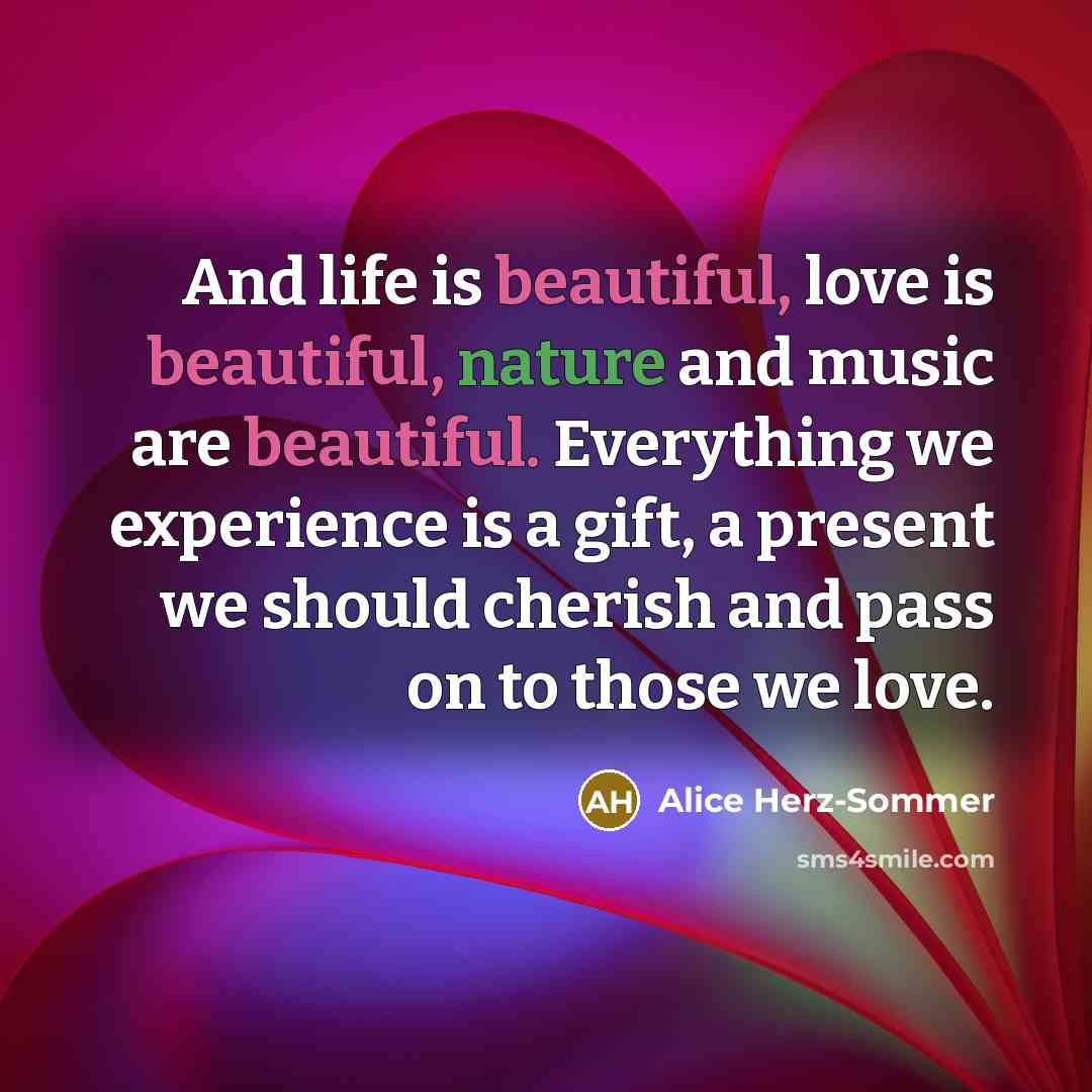 “And life is beautiful, love is beautiful, nature and music…” quote by Alice Herz-Sommer
