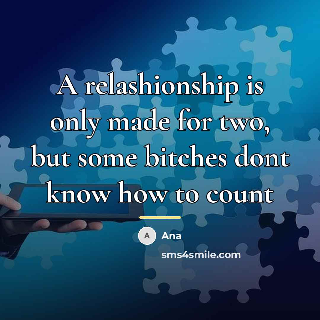“A relashionship is only made for two, but some bitches…” quote by Ana