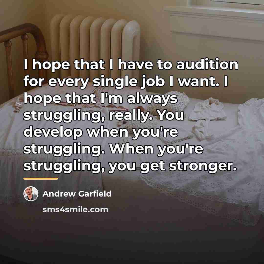 “I hope that I have to audition for every single…” quote by Andrew Garfield