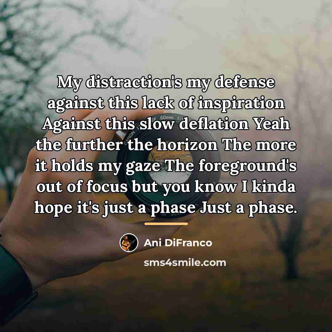 “My distraction's my defense against this lack of inspiration Against…” quote by Ani DiFranco