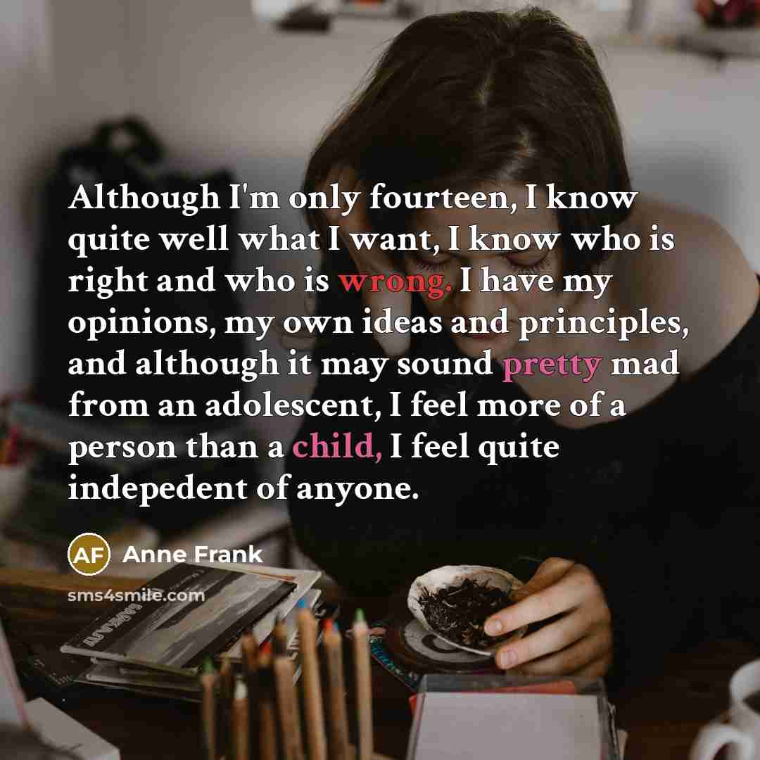 “Although I'm only fourteen, I know quite well what I…” quote by Anne Frank