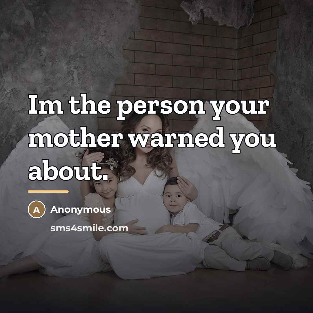 “Im the person your mother warned you about.…” quote by Anonymous
