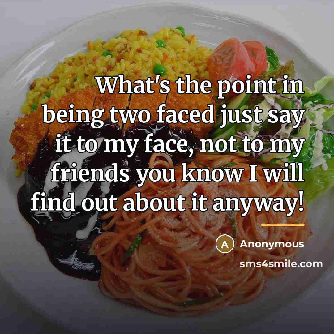 “What's the point in being two faced just say it…” quote by Anonymous