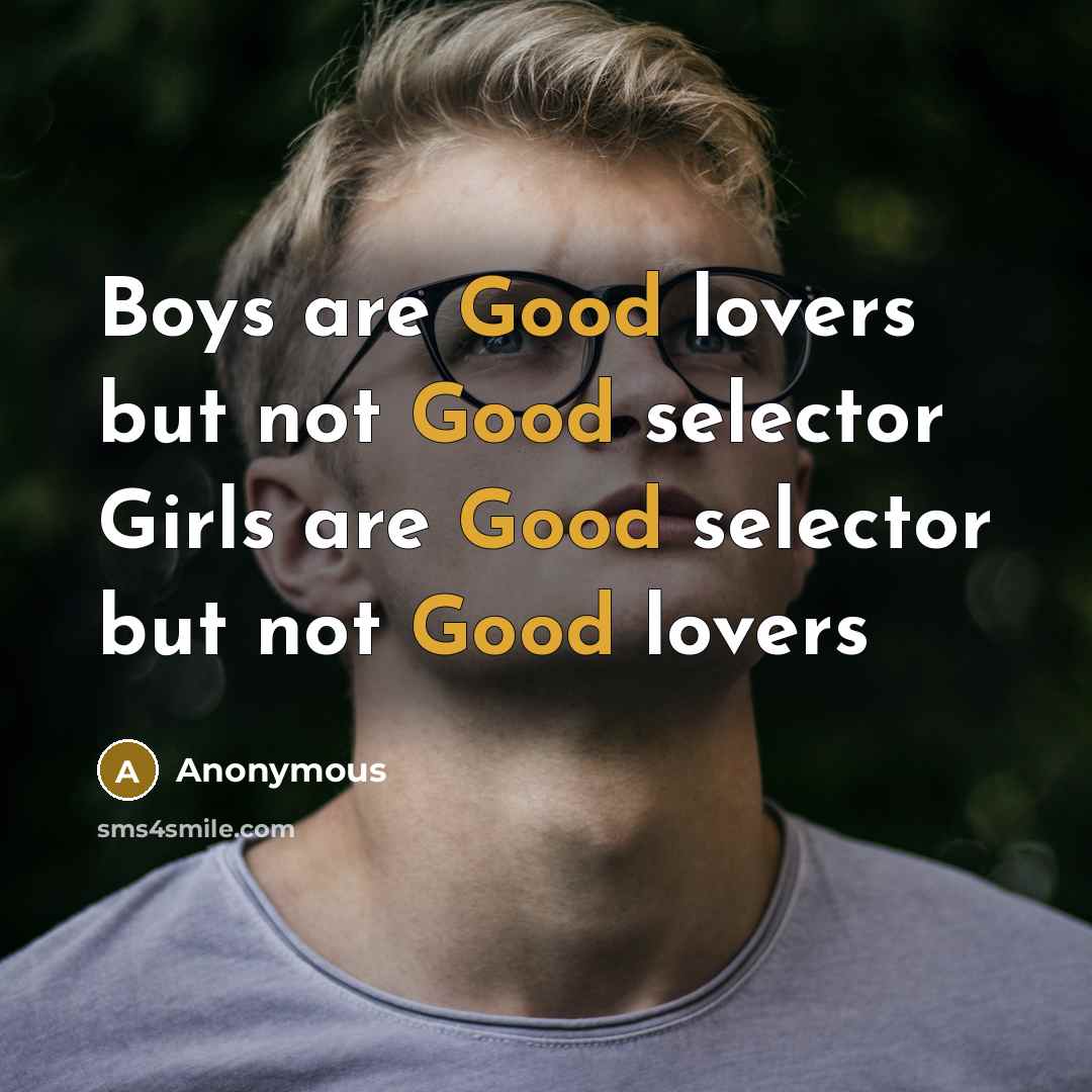 “Boys are Good lovers but not Good selector Girls are Good selector but not Good lovers” quote by Anonymous