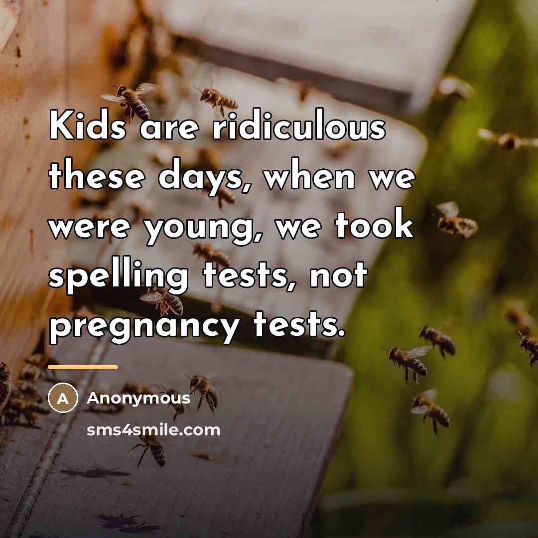 “Kids are ridiculous these days, when we were young, we…” quote by Anonymous