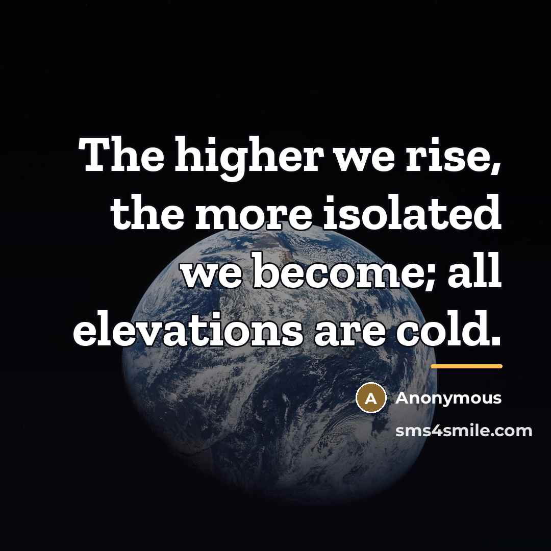 “The higher we rise, the more isolated we become; all…” quote by Anonymous