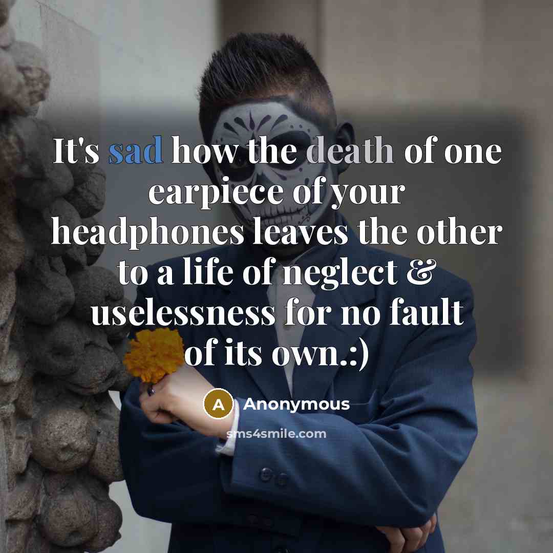 “It's sad how the death of one earpiece of your…” quote by Anonymous