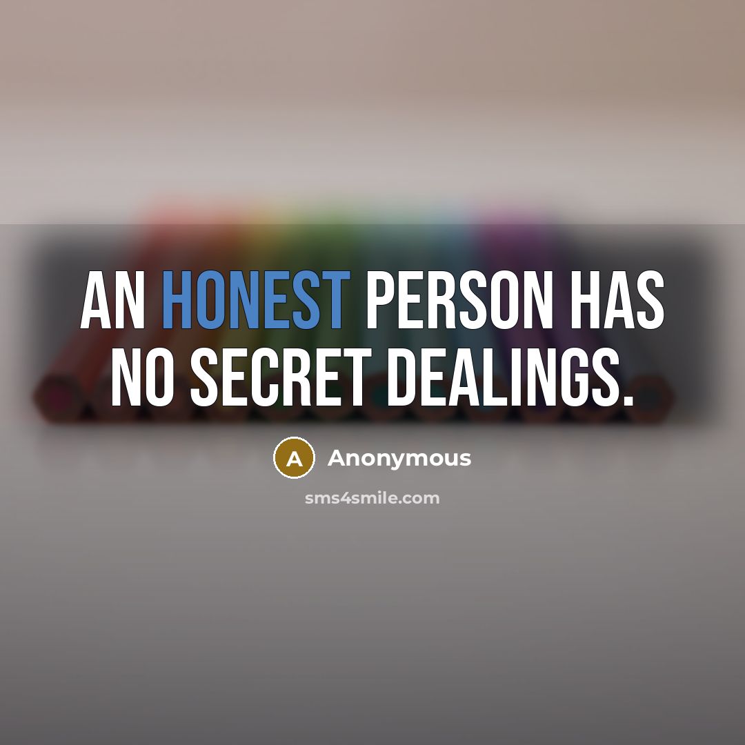 “An honest person has no secret dealings.…” quote by Anonymous