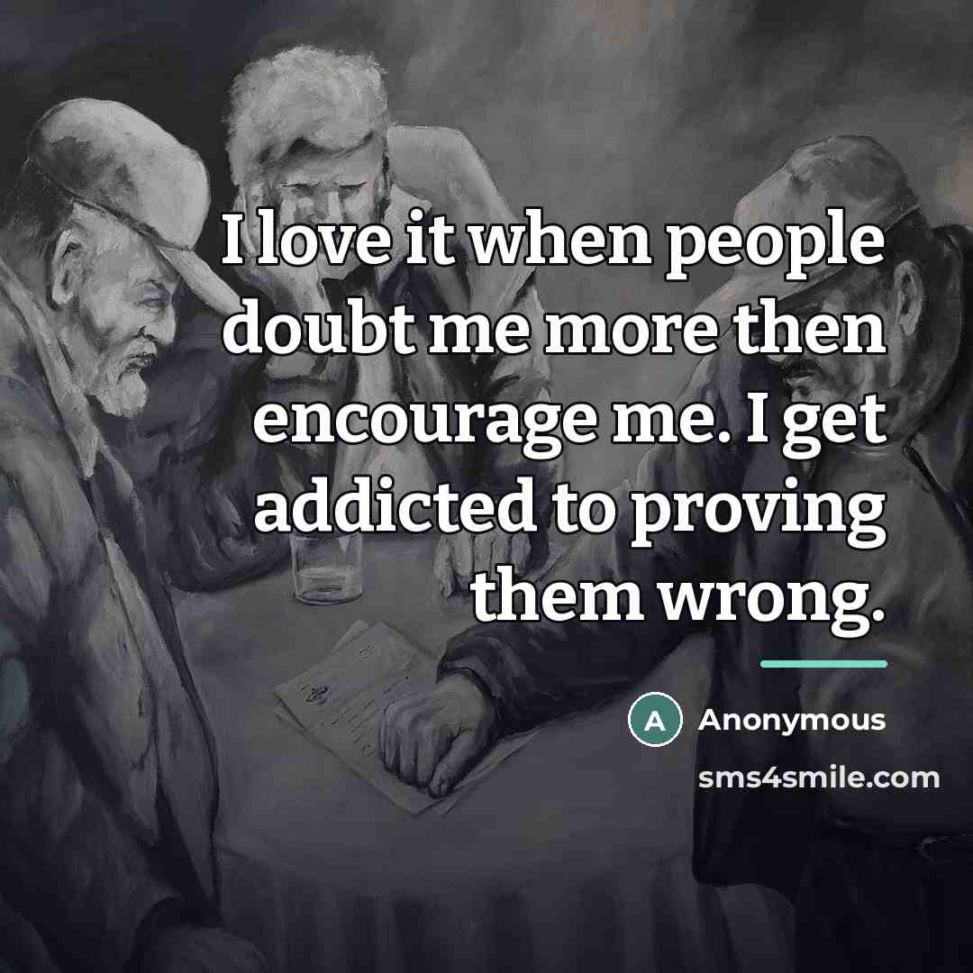 “I love it when people doubt me more then encourage…” quote by Anonymous