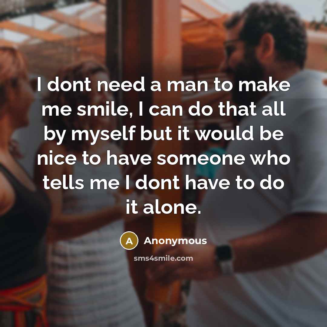 “I dont need a man to make me smile, I…” quote by Anonymous