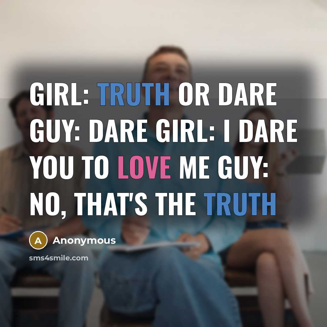 “Girl: Truth or Dare Guy: Dare Girl: I Dare you…” quote by Anonymous